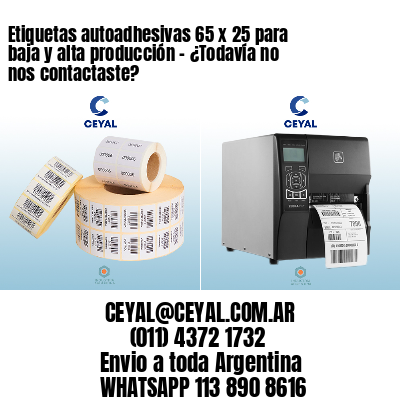 Etiquetas autoadhesivas 65 x 25 para baja y alta producción – ¿Todavía no nos contactaste?