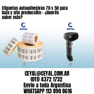 Etiquetas autoadhesivas 70 x 50 para baja y alta producción – ¿Querés saber más?