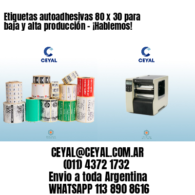 Etiquetas autoadhesivas 80 x 30 para baja y alta producción – ¡Hablemos!