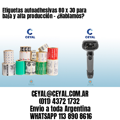 Etiquetas autoadhesivas 80 x 30 para baja y alta producción – ¿Hablamos?