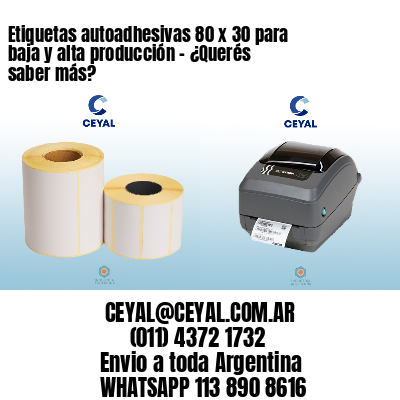 Etiquetas autoadhesivas 80 x 30 para baja y alta producción – ¿Querés saber más?