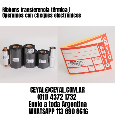 Ribbons transferencia térmica | Operamos con cheques electrónicos