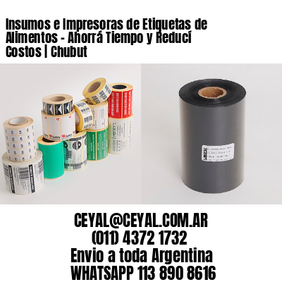 Insumos e Impresoras de Etiquetas de Alimentos – Ahorrá Tiempo y Reducí Costos | Chubut