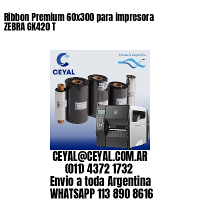 Ribbon Premium 60×300 para impresora ZEBRA GK420 T