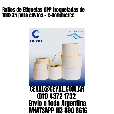 Rollos de Etiquetas OPP troqueladas de 100X35 para envios – e-Commerce