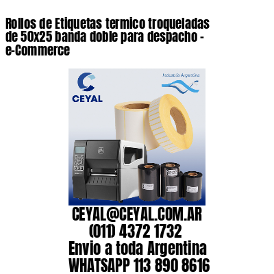 Rollos de Etiquetas termico troqueladas de 50×25 banda doble para despacho – e-Commerce