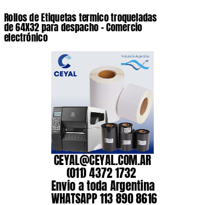 Rollos de Etiquetas termico troqueladas de 64X32 para despacho – Comercio electrónico