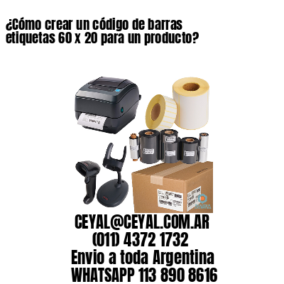 ¿Cómo crear un código de barras etiquetas 60 x 20 para un producto?