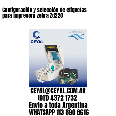 Configuración y selección de etiquetas para impresora zebra Zd220