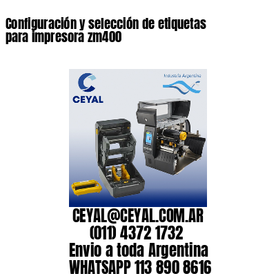 Configuración y selección de etiquetas para impresora zm400