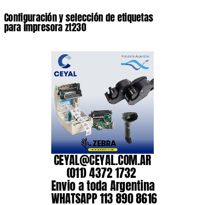 Configuración y selección de etiquetas para impresora zt230
