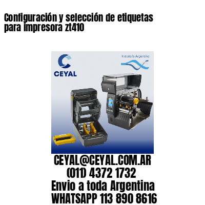 Configuración y selección de etiquetas para impresora zt410