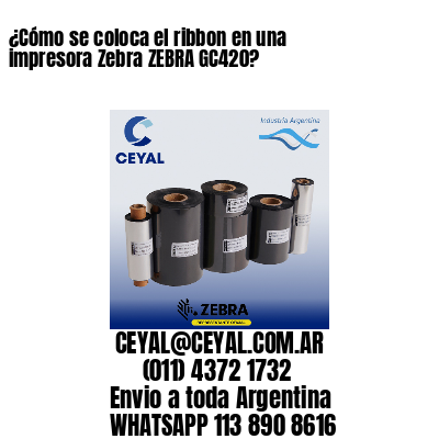 ¿Cómo se coloca el ribbon en una impresora Zebra ZEBRA GC420?
