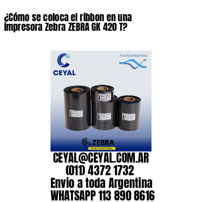 ¿Cómo se coloca el ribbon en una impresora Zebra ZEBRA GK 420 T?