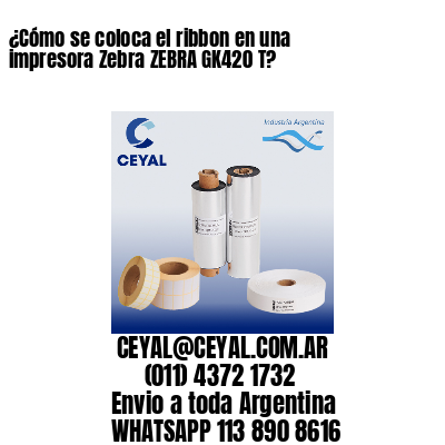 ¿Cómo se coloca el ribbon en una impresora Zebra ZEBRA GK420 T?