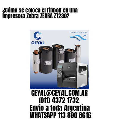 ¿Cómo se coloca el ribbon en una impresora Zebra ZEBRA ZT230?