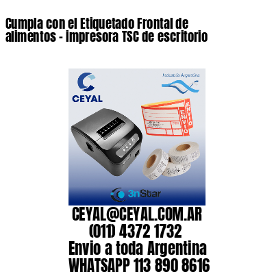 Cumpla con el Etiquetado Frontal de alimentos – impresora TSC de escritorio