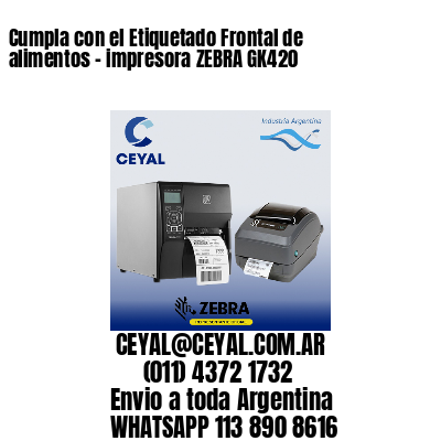 Cumpla con el Etiquetado Frontal de alimentos – impresora ZEBRA GK420