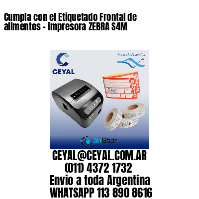 Cumpla con el Etiquetado Frontal de alimentos – impresora ZEBRA S4M