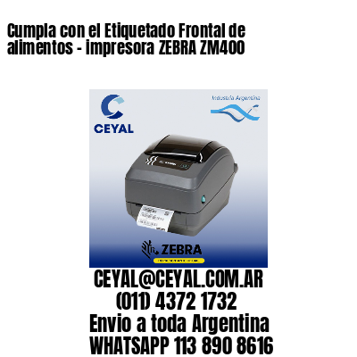 Cumpla con el Etiquetado Frontal de alimentos – impresora ZEBRA ZM400