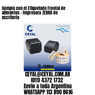 Cumpla con el Etiquetado Frontal de alimentos – impresora ZEBRA de escritorio