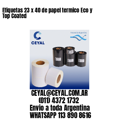 Etiquetas 23 x 40 de papel termico Eco y Top Coated