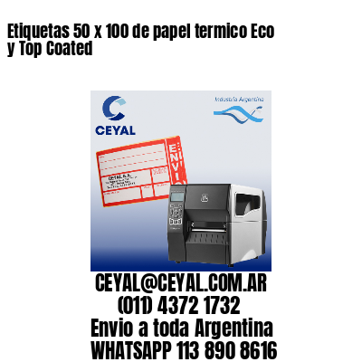 Etiquetas 50 x 100 de papel termico Eco y Top Coated
