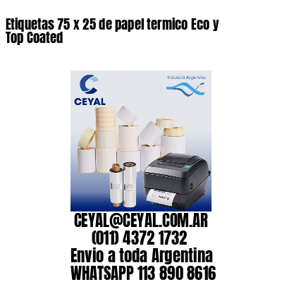 Etiquetas 75 x 25 de papel termico Eco y Top Coated