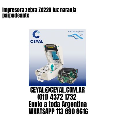 Impresora zebra Zd220 luz naranja parpadeante