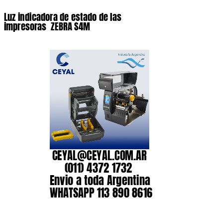 Luz indicadora de estado de las impresoras  ZEBRA S4M