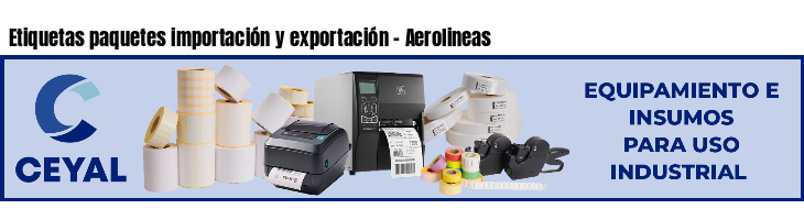 Etiquetas paquetes importación y exportación - Aerolineas