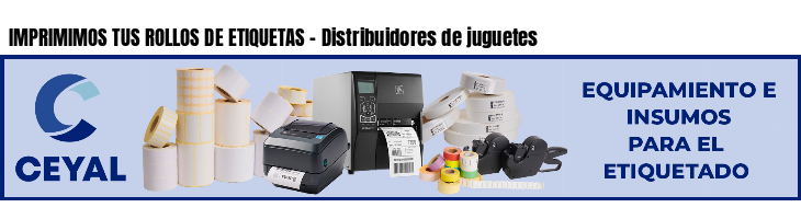 IMPRIMIMOS TUS ROLLOS DE ETIQUETAS - Distribuidores de juguetes