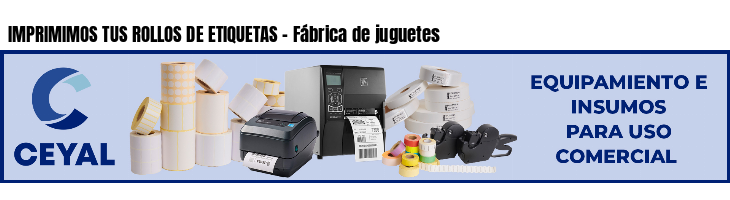 IMPRIMIMOS TUS ROLLOS DE ETIQUETAS - Fábrica de juguetes