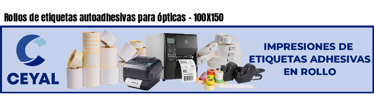 Rollos de etiquetas autoadhesivas para ópticas - 100X150