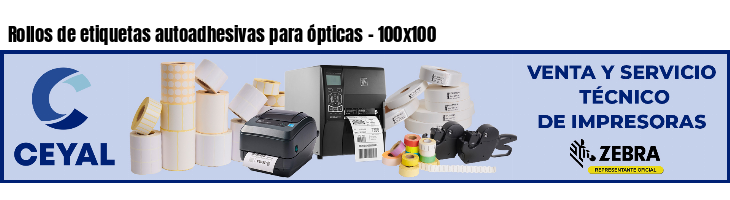 Rollos de etiquetas autoadhesivas para ópticas - 100x100