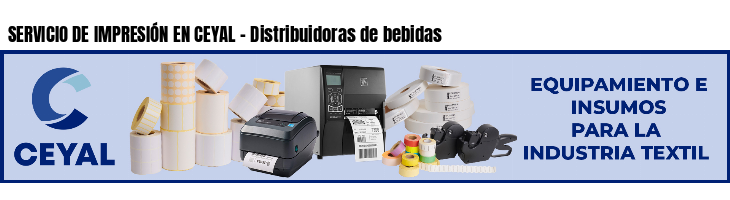 SERVICIO DE IMPRESIÓN EN CEYAL - Distribuidoras de bebidas