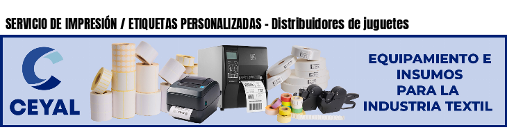 SERVICIO DE IMPRESIÓN / ETIQUETAS PERSONALIZADAS - Distribuidores de juguetes