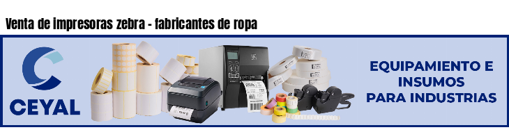 Venta de impresoras zebra - fabricantes de ropa