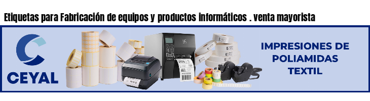 Etiquetas para Fabricación de equipos y productos informáticos . venta mayorista