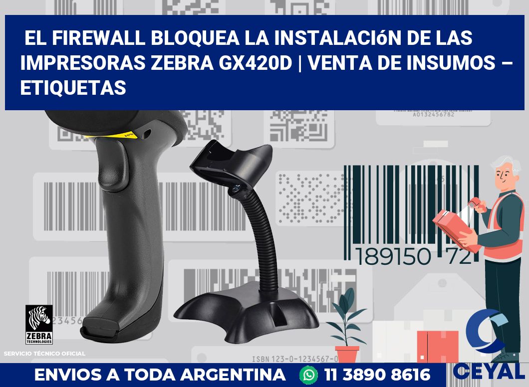 El firewall bloquea la instalación de las impresoras Zebra GX420d | Venta de insumos – Etiquetas