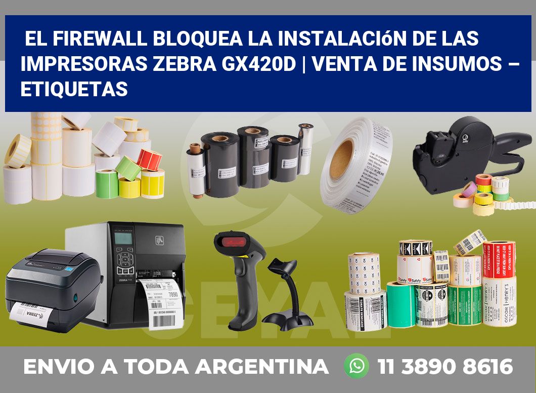 El firewall bloquea la instalación de las impresoras Zebra GX420d | Venta de insumos – Etiquetas