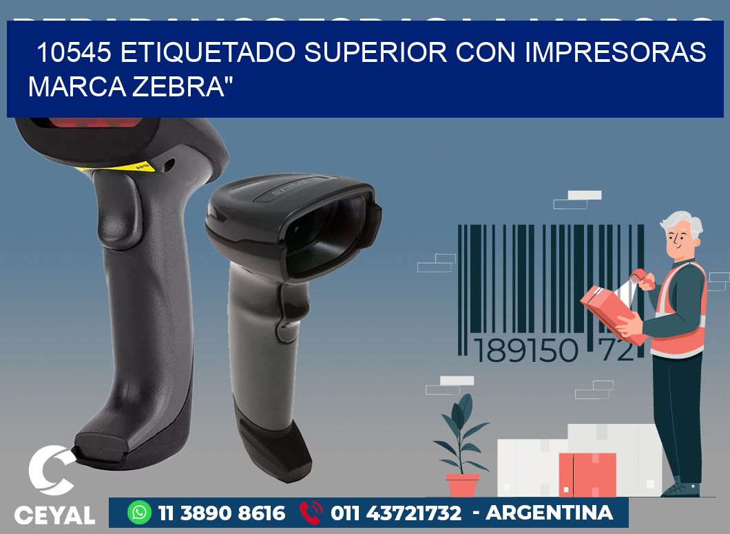 10545 ETIQUETADO SUPERIOR CON IMPRESORAS MARCA ZEBRA