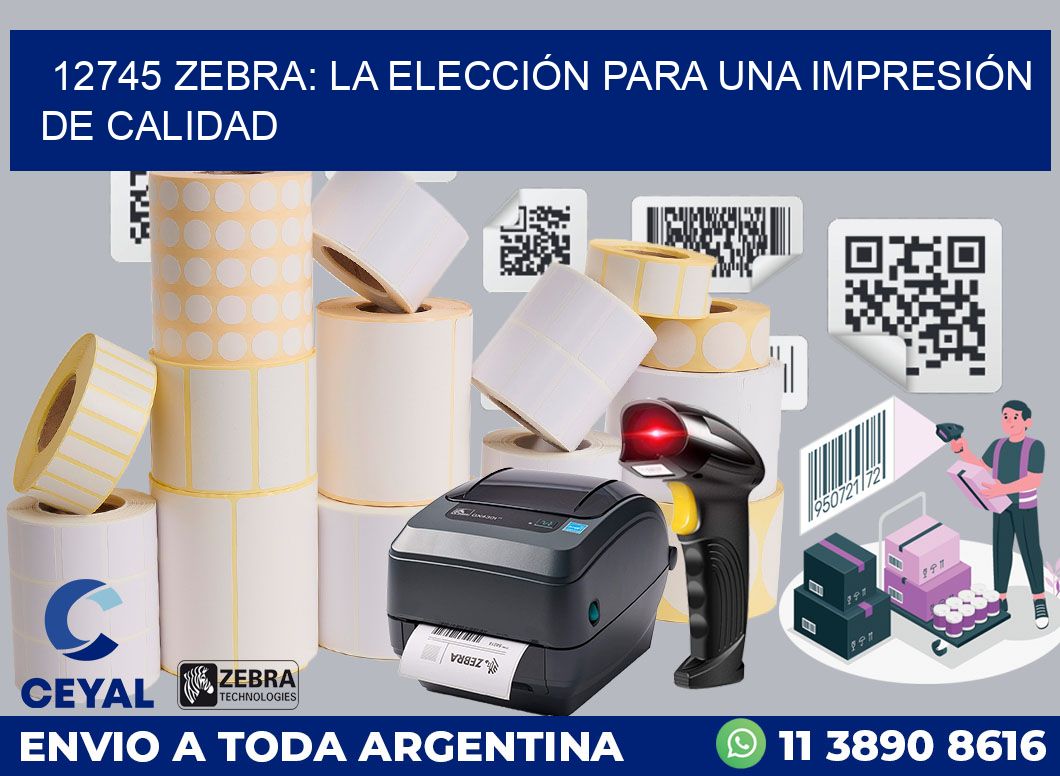 12745 ZEBRA: LA ELECCIÓN PARA UNA IMPRESIÓN DE CALIDAD