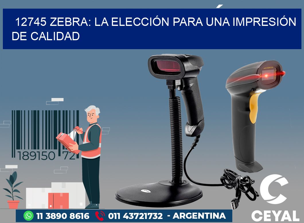 12745 ZEBRA: LA ELECCIÓN PARA UNA IMPRESIÓN DE CALIDAD
