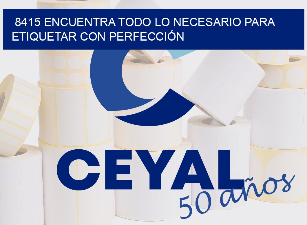 8415 ENCUENTRA TODO LO NECESARIO PARA ETIQUETAR CON PERFECCIÓN