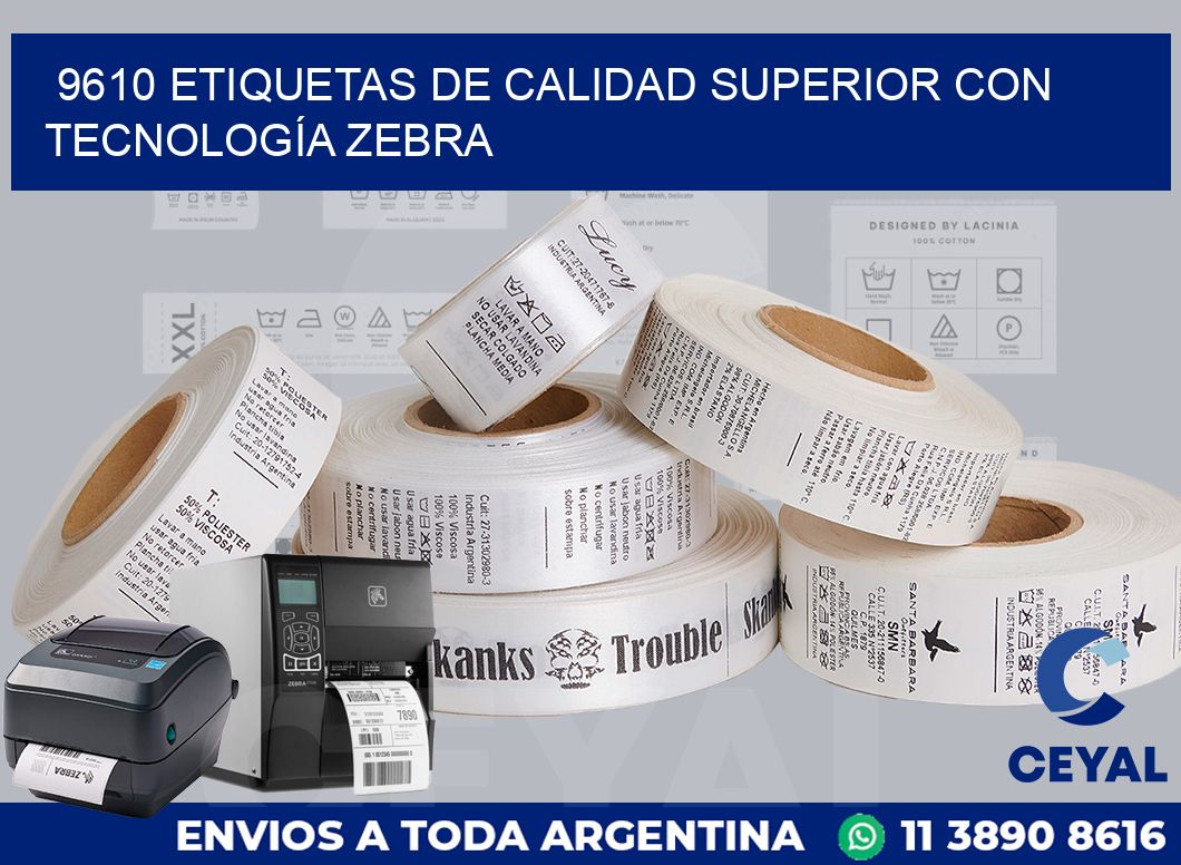 9610 ETIQUETAS DE CALIDAD SUPERIOR CON TECNOLOGÍA ZEBRA