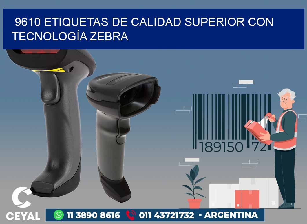 9610 ETIQUETAS DE CALIDAD SUPERIOR CON TECNOLOGÍA ZEBRA