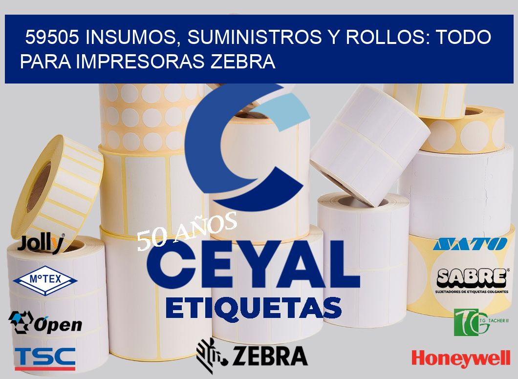 59505 INSUMOS, SUMINISTROS Y ROLLOS: TODO PARA IMPRESORAS ZEBRA