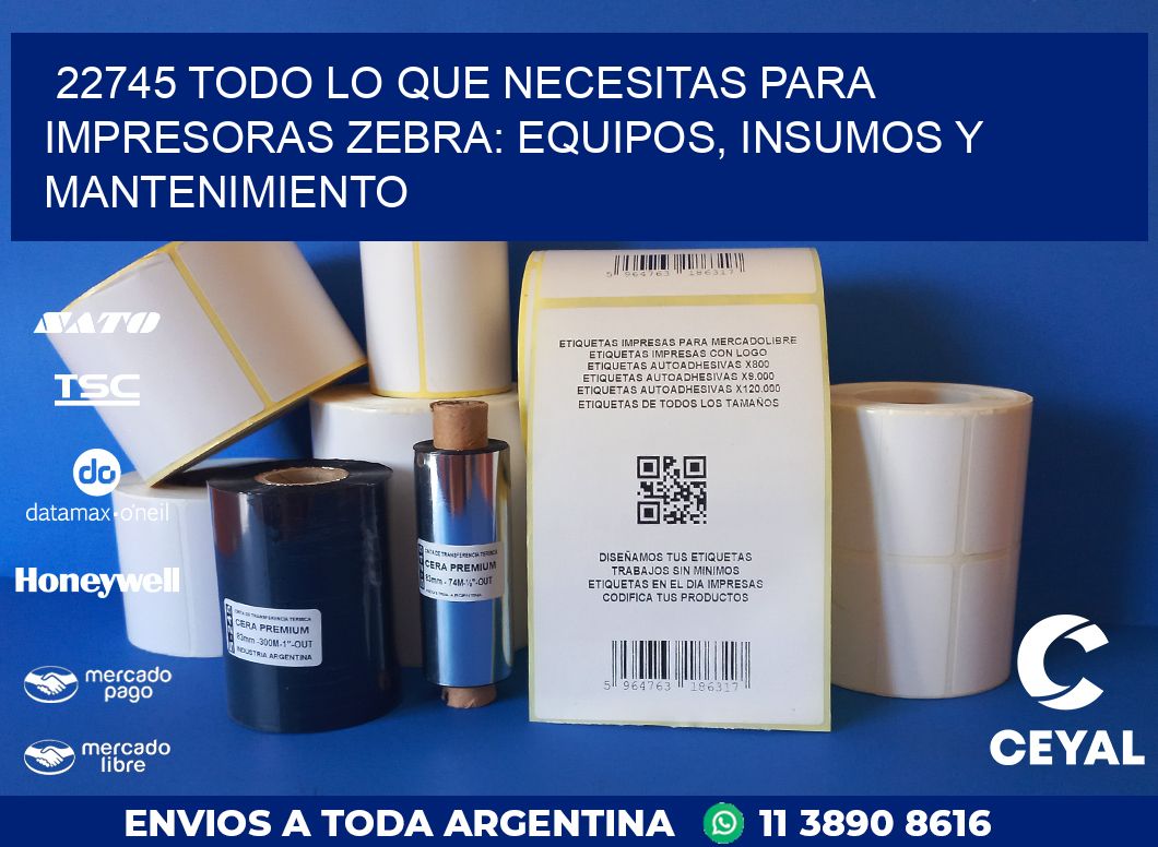 22745 TODO LO QUE NECESITAS PARA IMPRESORAS ZEBRA: EQUIPOS, INSUMOS Y MANTENIMIENTO