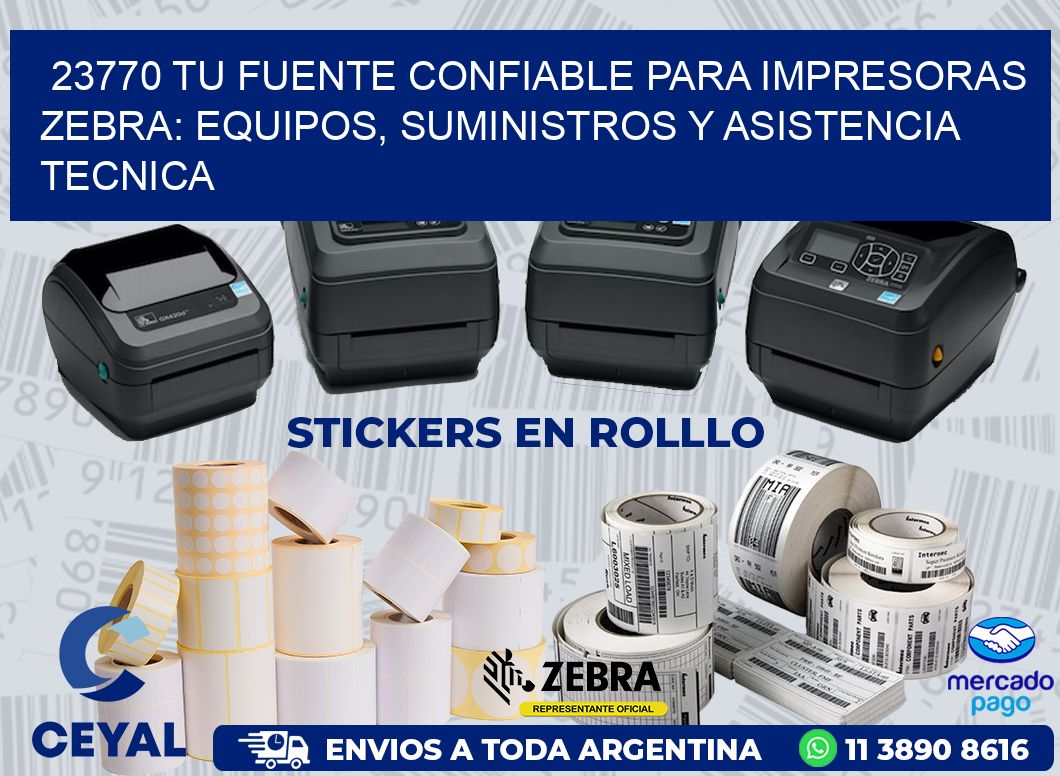 23770 TU FUENTE CONFIABLE PARA IMPRESORAS ZEBRA: EQUIPOS, SUMINISTROS Y ASISTENCIA TECNICA